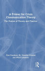 A Primer for Crisis Communication Theory: The Fusion of Theory and Practice