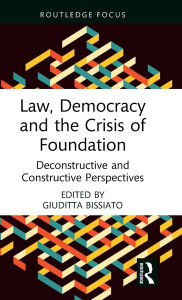 Title: Law, Democracy and the Crisis of Foundation: Deconstructive and Constructive Perspectives, Author: Giuditta Bissiato