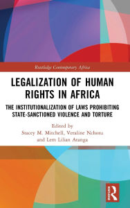 Title: Legalization of Human Rights in Africa: The Institutionalization of Laws Prohibiting State-Sanctioned Violence and Torture, Author: Stacey M. Mitchell