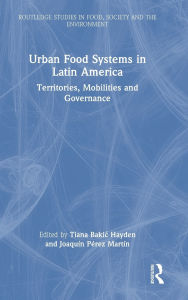 Title: Urban Food Systems in Latin America: Territories, Mobilities and Governance, Author: Tiana Bakic Hayden