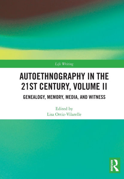 Autoethnography in the 21st Century, Volume II: Genealogy, Memory, Media, Witness