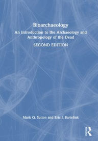 Title: Bioarchaeology: An Introduction to the Archaeology and Anthropology of the Dead, Author: Mark Q. Sutton