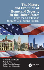 Title: The History and Evolution of Homeland Security in the United States: From the Constitution through 9/11 to the Present, Author: Steven M. MacMartin
