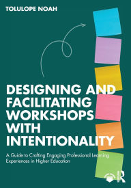 Title: Designing and Facilitating Workshops with Intentionality: A Guide to Crafting Engaging Professional Learning Experiences in Higher Education, Author: Tolulope Noah