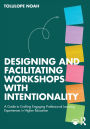 Designing and Facilitating Workshops with Intentionality: A Guide to Crafting Engaging Professional Learning Experiences in Higher Education
