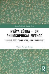 Title: Nyaya Sutra - on Philosophical Method: Sanskrit Text, Translation, and Commentary, Author: Victor A. van Bijlert