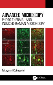 Title: Advanced Microscopy: Photo-Thermal and Induced-Raman Microscopy, Author: Takayoshi Kobayashi