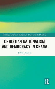 Title: Christian Nationalism and Democracy in Ghana, Author: Jeffrey Haynes