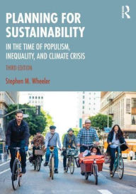 Title: Planning for Sustainability: In the Time of Populism, Inequality, and Climate Crisis, Author: Stephen Wheeler