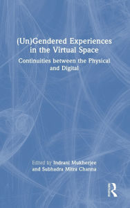 Title: (Un)Gendered Experiences in the Virtual Space: Continuities between the Physical and Digital, Author: Indrani Mukherjee