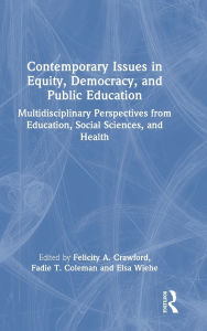 Title: Contemporary Issues in Equity, Democracy, and Public Education: Multidisciplinary Perspectives from Education, Social Sciences, and Health, Author: Felicity Crawford