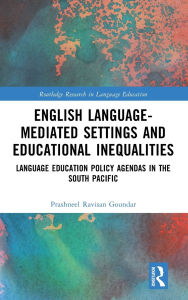 Title: English Language-Mediated Settings and Educational Inequalities: Language Education Policy Agendas in the South Pacific, Author: Prashneel Ravisan Goundar
