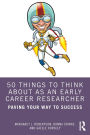 50 Things to Think about as an Early Career Researcher: Paving Your Way to Success
