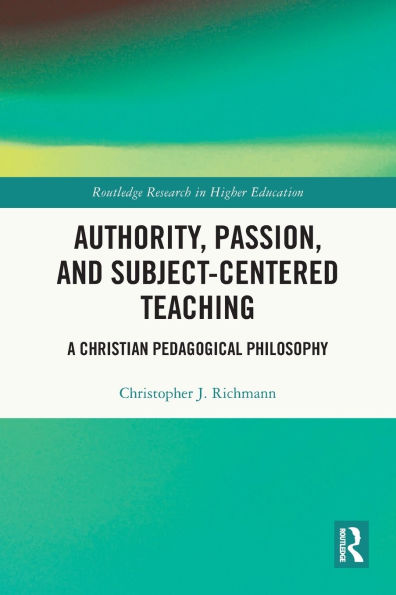 Authority, Passion, and Subject-Centered Teaching: A Christian Pedagogical Philosophy