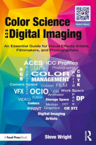 Title: Color Science and Digital Imaging: An Essential Guide for Visual Effects Artists, Filmmakers, and Photographers, Author: Steve Wright