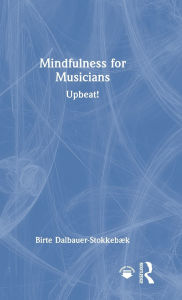 Title: Mindfulness for Musicians: Upbeat!, Author: Birte Dalbauer-Stokkebæk