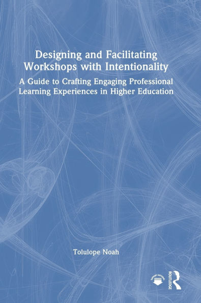 Designing and Facilitating Workshops with Intentionality: A Guide to Crafting Engaging Professional Learning Experiences in Higher Education