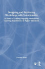 Designing and Facilitating Workshops with Intentionality: A Guide to Crafting Engaging Professional Learning Experiences in Higher Education