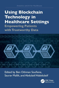 Title: Using Blockchain Technology in Healthcare Settings: Empowering Patients with Trustworthy Data, Author: Ben Othman Soufiene