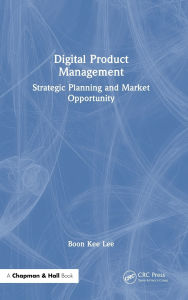 Title: Digital Product Management: Strategic Planning and Market Opportunity, Author: Boon Kee Lee
