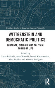 Title: Wittgenstein and Democratic Politics: Language, Dialogue and Political Forms of Life, Author: Lotar Rasinski