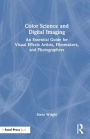 Color Science and Digital Imaging: An Essential Guide for Visual Effects Artists, Filmmakers, and Photographers