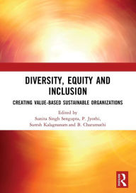 Title: DIVERSITY, EQUITY AND INCLUSION: CREATING VALUE-BASED SUSTAINABLE ORGANIZATIONS, Author: Sunitha Singh Sengupta