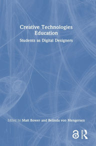 Title: Creative Technologies Education: Students as Digital Designers, Author: Matt Bower