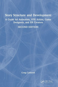 Title: Story Structure and Development: A Guide for Animators, VFX Artists, Game Designers, and XR Creators, Author: Craig Caldwell