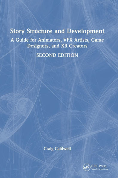 Story Structure and Development: A Guide for Animators, VFX Artists, Game Designers, and XR Creators