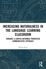 Title: Increasing Naturalness in the Language Learning Classroom: Towards a Corpus-Informed Principled Communicative Approach, Author: Szilvia Szita