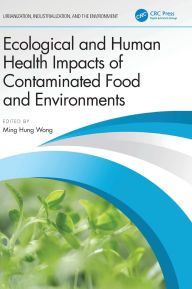 Title: Ecological and Human Health Impacts of Contaminated Food and Environments, Author: Ming Hung Wong
