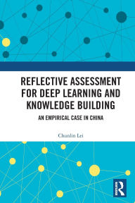 Title: Reflective Assessment for Deep Learning and Knowledge Building: An Empirical Case in China, Author: Chunlin Lei