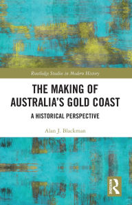 Title: The Making of Australia's Gold Coast: A Historical Perspective, Author: Alan J. Blackman