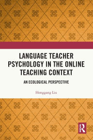 Title: Language Teacher Psychology in the Online Teaching Context: An Ecological Perspective, Author: Honggang Liu