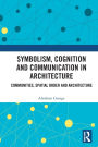Symbolism, Cognition and Communication in Architecture: Communities, Spatial Order and Architecture