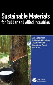 Title: Sustainable Materials for Rubber and Allied Industries, Author: Anil K. Bhowmick