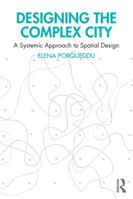 Title: Designing the Complex City: A Systemic Approach to Spatial Design, Author: Elena Porqueddu