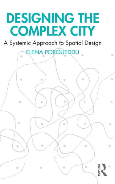 Designing the Complex City: A Systemic Approach to Spatial Design