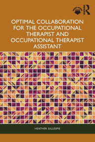 Title: Optimal Collaboration for the Occupational Therapist and Occupational Therapist Assistant, Author: Heather Gillespie
