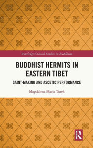 Title: Buddhist Hermits in Eastern Tibet: Saint-Making and Ascetic Performance, Author: Magdalena Maria Turek