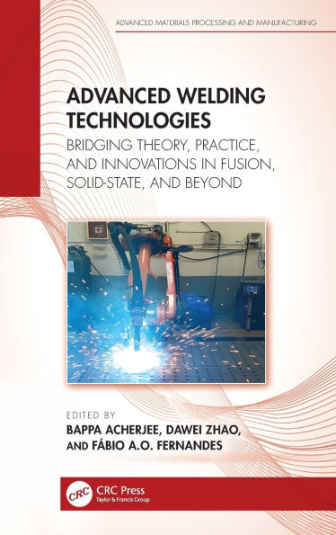 Advanced Welding Technologies: Bridging Theory, Practice, and Innovations in Fusion, Solid-State, and Beyond