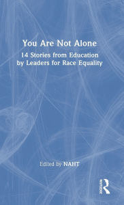 Title: You Are Not Alone: 14 Stories from Education by Leaders for Race Equality, Author: NAHT
