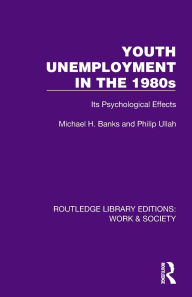 Title: Youth Unemployment in the 1980s: Its Psychological Effects, Author: Michael H. Banks