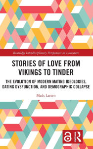 Title: Stories of Love from Vikings to Tinder: The Evolution of Modern Mating Ideologies, Dating Dysfunction, and Demographic Collapse, Author: Mads Larsen