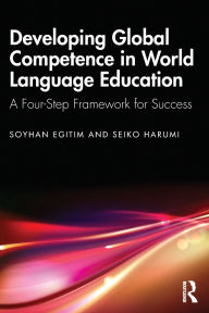Title: Developing Global Competence in World Language Education: A Four-Step Framework for Success, Author: Soyhan Egitim