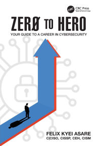 Title: Zero to Hero: Your Guide to a Career in Cybersecurity, Author: Felix Kyei Asare
