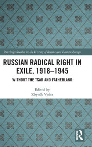 Title: Russian Radical Right in Exile, 1918-1945: Without the Tsar and Fatherland, Author: Zbynek Vydra