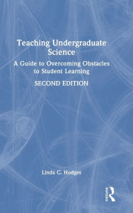 Title: Teaching Undergraduate Science: A Guide to Overcoming Obstacles to Student Learning, Author: Linda C. Hodges