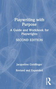 Title: Playwriting with Purpose: A Guide and Workbook for Playwrights, Author: Jacqueline Goldfinger